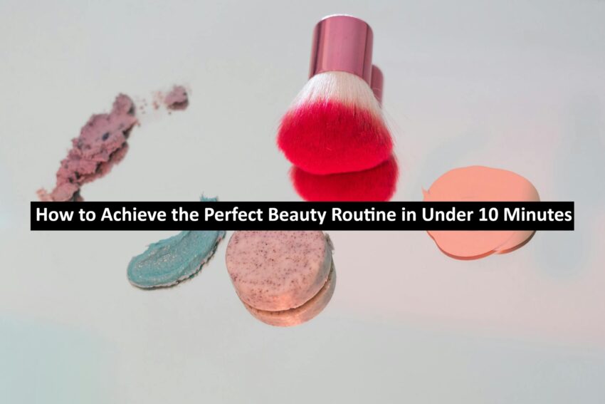 Beauty Routine in Under 10 Minutes